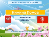 Презентация к проекту МОЯ МАЛАЯ РОДИНА. город НИЖНИЙ ЛОМОВ