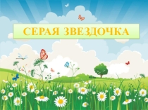 Презентация к занятию по духовно – нравственному развитию детей на примере сказки Б. Заходера Серая Звездочка