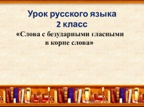 Урок русского языка Безударные гласные в корне слова