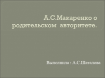 Презентация для 1-11 классов А.С.Макаренко о родительском авторитете