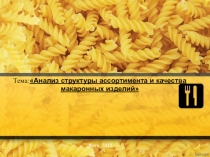 Анализ структуры ассортимента и качества макаронных изделий