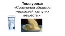 Презентация к уроку по математике в 1 классе на тему Сравнение объемов жидкостей и сыпучих веществ