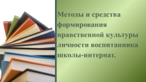 Презентация по внеурочной деятельности Методы и средства формирования нравственной культуры личности воспитанника школы-интернат