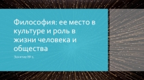 Презентация по основам философии на тему Философия: ее место в культуре и роль в жизни человека и общества