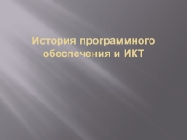 Презентация по информатике на тему История программного обеспечения и ИКТ