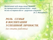 Конспект выступления +презентация на тему Роль семьи в воспитании успешной личности ребёнка(из опыта работы)