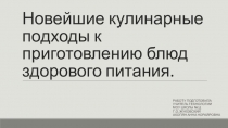 Презентация по технологии на тему Новейшие кулинарные подходы к приготовлению блюд здорового питания.