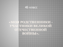 Презентция  Мои родственники-участники Великой Отечественной войны