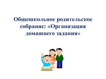Презентация к родительскому собранию на тему Организация домашнего задания