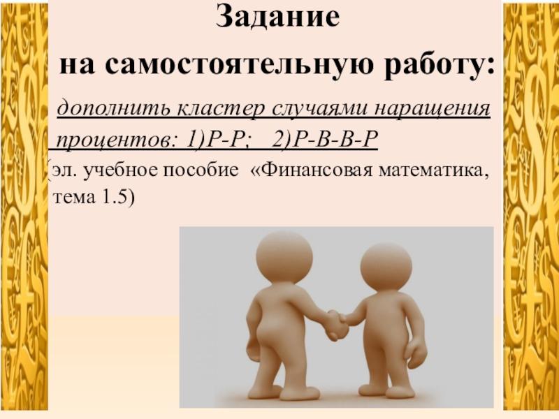 Презентация Расчеты при валютных операциях Задание на самостоятельную работу: дополнить кластер случаями наращения Задание на самостоятельную работу: дополнить кластер случаями наращения процентов: