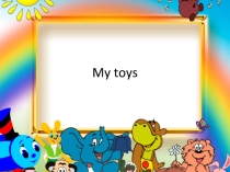 Презентация по английскому языку на тему My toys 1 часть