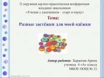 Презентация к защите исследовательской работы ученицы 4 класса на тему: Разные застёжки для моей одёжки