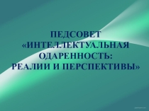 Презентация к выступлению ИНТЕЛЛЕКТУАЛЬНАЯ ОДАРЕННОСТЬ: РЕАЛИИ И ПЕРСПЕКТИВЫ