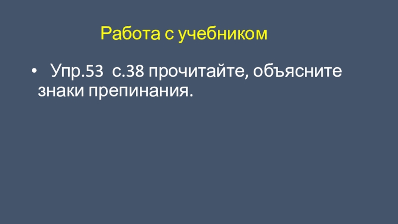 Презентация по русскому языку на тему Сложное предложение и предложение с однородными членами(4 класс) Работа с учебником Упр.53 с.38 прочитайте, объясните знаки препинания. Работа с учебником Упр.53 с.38 прочитайте, объясните