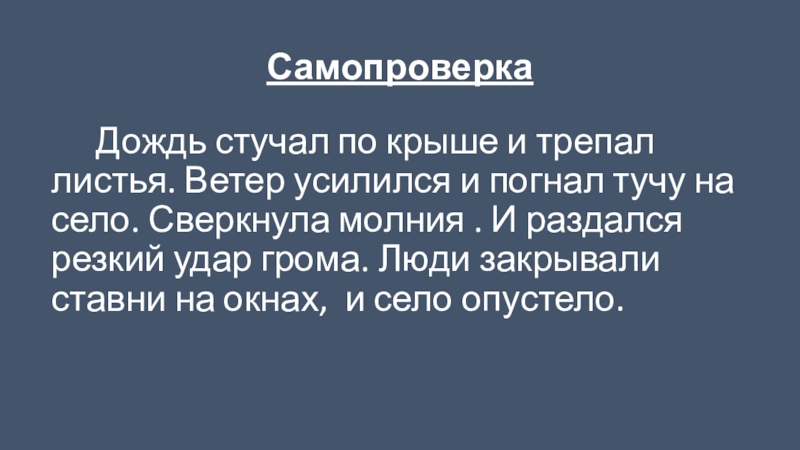 Презентация по русскому языку на тему Сложное предложение и предложение с однородными членами(4 класс) Самопроверка Дождь стучал по крыше и трепал листья. Ветер усилился и погнал Самопроверка Дождь стучал по крыше и трепал листья. Ветер усилился и погнал тучу на село. Сверкнула молния .