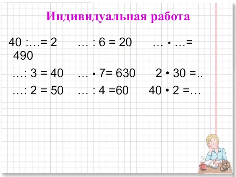 Презентация для начальной школы по математике , по теме Умножение многозначных чисел на однозначное в столбик Индивидуальная работа 40 :…= 2 … : 6 = 20 Индивидуальная работа 40 :…= 2 … : 6 = 20 … • …=