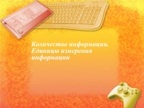 Презентация по русскому информатике на темуКоличество информации, единицы измерения информации. (5 класс)