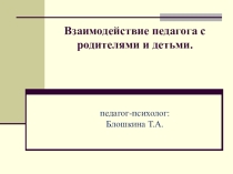 Взаимодействие педагога с родителями и детьми.