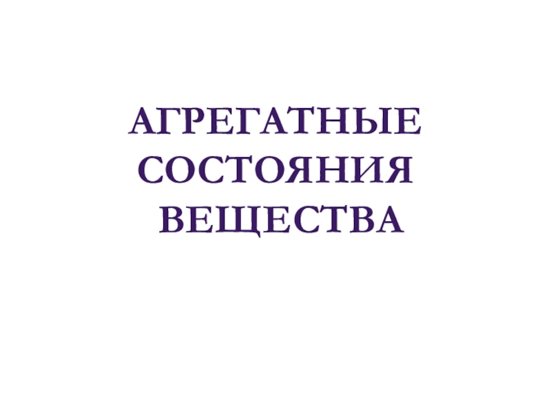 Презентация Презентация по теме Агрегатные состояния. Фазовые переходы