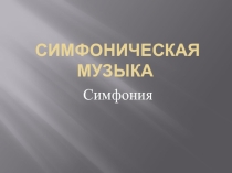 Презентация к уроку на тему: Симфоническая Музыка