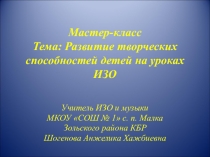 Презентация к мастер-классу по теме: Развитие творческих способностей детей на уроках ИЗО