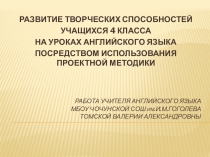 Презентация по английскому языку на тему РАЗВИТИЕ ТВОРЧЕСКИХ СПОСОБНОСТЕЙ УЧАЩИХСЯ 4 КЛАССА НА УРОКАХ АНГЛИЙСКОГО ЯЗЫКА ПОСРЕДСТВОМ ИСПОЛЬЗОВАНИЯ ПРОЕКТНОЙ МЕТОДИКИ