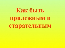 Презентация Как быть прилежным и старательным