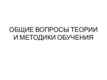 ОБЩИЕ ВОПРОСЫ ТЕОРИИ И МЕТОДИКИ ОБУЧЕНИЯ