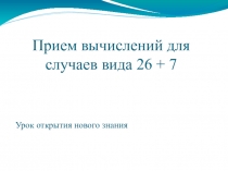 Презентация к уроку математики  Приёмы вычисления для случаев 26 + 7