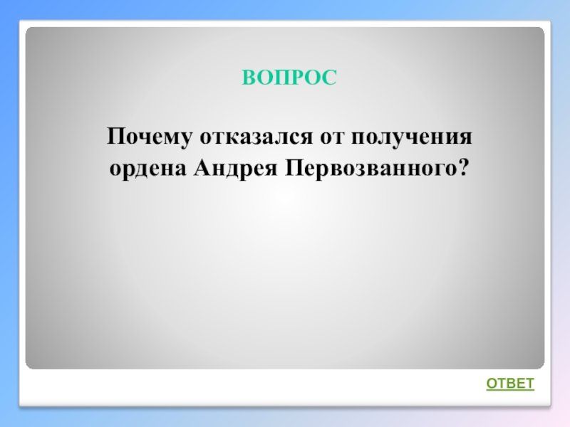 Интеллектуальная викторина Своя игра по творчеству А.И.Солженицына ВОПРОСПочему отказался от получения ордена Андрея Первозванного?ОТВЕТ ВОПРОСПочему отказался от получения ордена Андрея Первозванного?ОТВЕТ