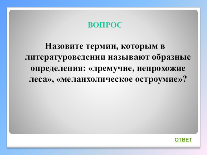 Интеллектуальная викторина Своя игра по творчеству А.И.Солженицына ВОПРОСНазовите термин, которым в литературоведении называют образные определения: «дремучие, непрохожие леса», «меланхолическое остроумие»?ОТВЕТ ВОПРОСНазовите термин, которым в литературоведении называют образные определения: «дремучие, непрохожие леса», «меланхолическое остроумие»?ОТВЕТ