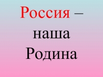 Презентация по окружающему миру на тему Россия - наша Родина (1 класс) ПНШ