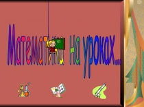 Презентация к внеклассному мероприятию  Математика на уроках...
