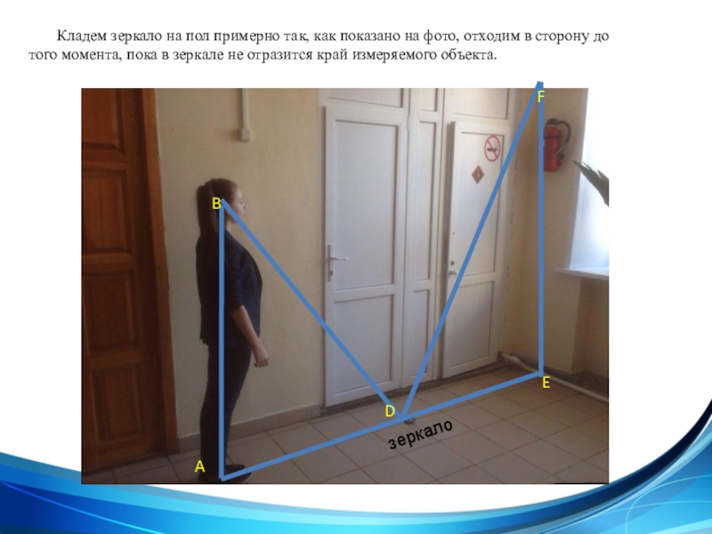 Презентация Применение подобия на практике Кладем зеркало на пол примерно так, как показано на Кладем зеркало на пол примерно так, как показано на фото, отходим в сторону