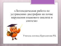 Презентация Логопедическая работа по устранению дисграфии на почве нарушения языкового анализа и синтеза