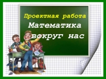 Презентация по математике на тему: Математика вокруг нас