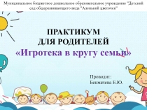 Практикум для родителей Игротека в кругу семьи