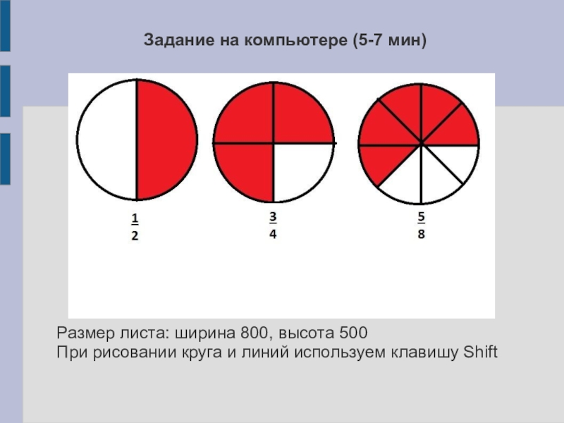 Презентация по информатике Виды алгоритмов Задание на компьютере (5-7 мин)Размер листа: ширина 800, высота 500При рисовании Задание на компьютере (5-7 мин)Размер листа: ширина 800, высота 500При рисовании круга и линий используем клавишу Shift