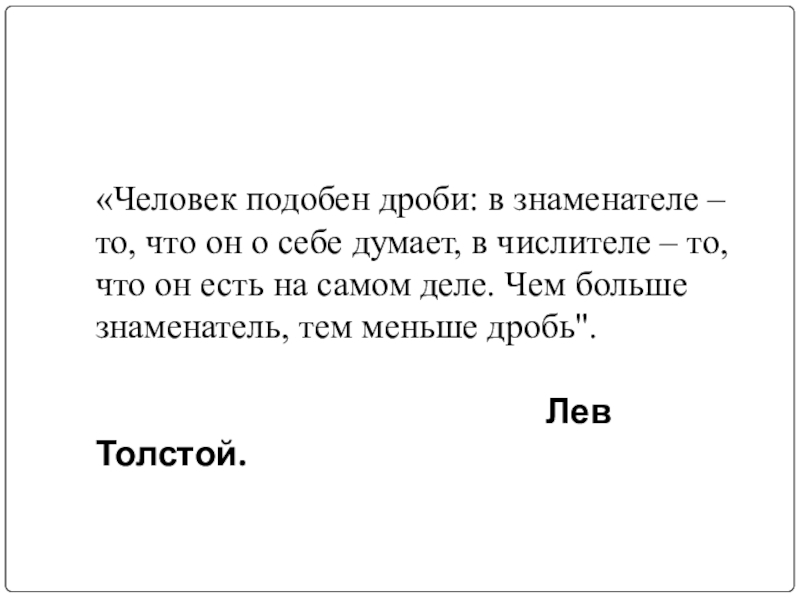 Презентация на тему «Человек подобен дроби: в знаменателе – то, что «Человек подобен дроби: в знаменателе – то, что он о себе думает, в числителе – то, что