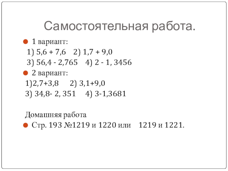 Презентация Сложение и вычитание десятичных дробей Самостоятельная работа.1 вариант: 1) 5,6 + 7,6 2) 1,7 + 9,0 Самостоятельная работа.1 вариант: 1) 5,6 + 7,6 2) 1,7 + 9,0 3) 56,4 - 2,765