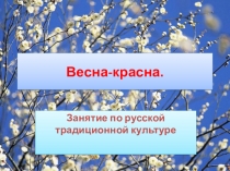 Презентация к занятию по русской традиционной культуре  Весна-красна