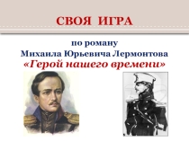 Презентация по литературе Своя игра по роману М.Ю.Лермонтова Герой нашего времени (10 класс)
