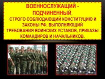 Презентация урока по ОБЖ на тему: ВОЕННОСЛУЖАЩИЙ -ПОДЧИНЕННЫЙ, СТРОГО СОБЛЮДАЮЩИЙ КОНСТИТУЦИЮ И ЗАКОНЫ РФ, ВЫПОЛНЯЮЩИЙ ТРЕБОВАНИЯ ВОИНСКИХ УСТАВОВ, ПРИКАЗЫ КОМАНДИРОВ И НАЧАЛЬНИКОВ. Вводный урок. (11 класс)