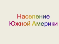 Презентация к открытому уроку Население Южной Америки