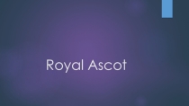 Презентация по английскому языку на тему Royal ascot (9 класс)