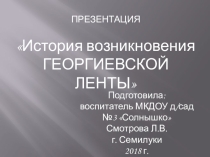 Презентация История возникновения ГЕОРГИЕВСКОЙ ЛЕНТЫ