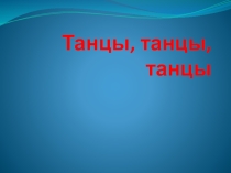 Презентация по музыке Танцы, танцы, танцы!