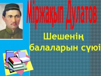 Презентация по казахскому языку на тему М.Дулатов Шешенің балаларын сүюі