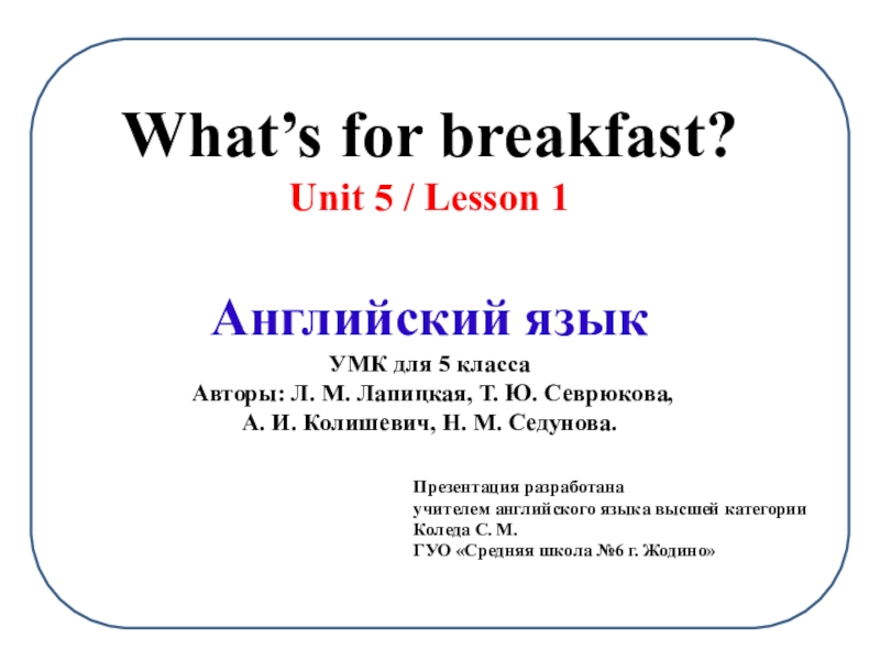 Презентация: What's for breakfast? Form 5 What’s for breakfast? Unit 5 / Lesson 1 Английский язык What’s for breakfast? Unit 5 / Lesson 1 Английский язык УМК для 5 класса