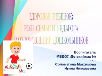 Презентация Здоровый ребенок: роль семьи и педагога